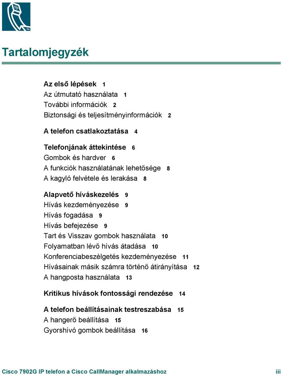 gombok használata 10 Folyamatban lévő hívás átadása 10 Konferenciabeszélgetés kezdeményezése 11 Hívásainak másik számra történő átirányítása 12 A hangposta használata 13 Kritikus