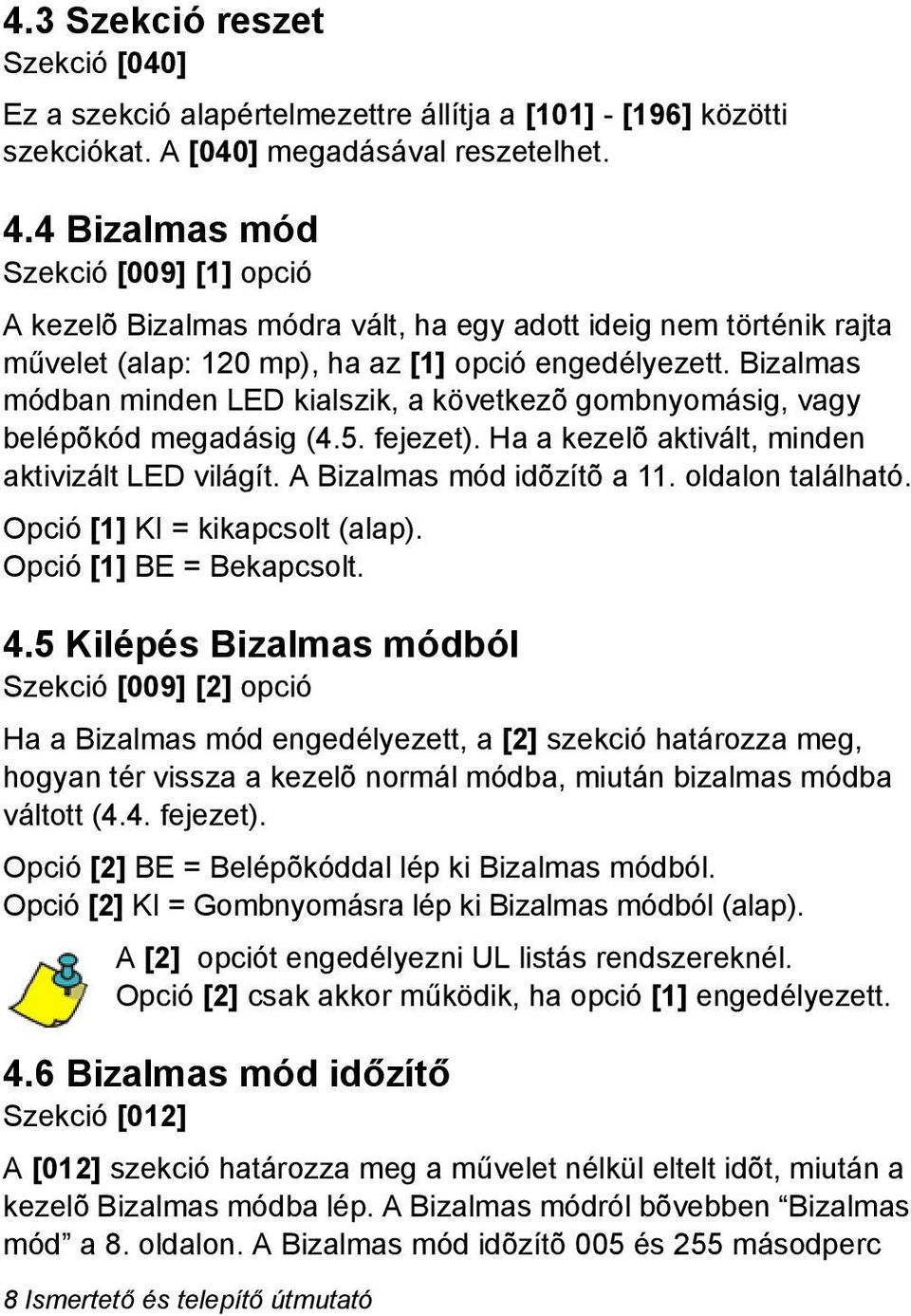 Bizalmas módban minden LED kialszik, a következõ gombnyomásig, vagy belépõkód megadásig (4.5. fejezet). Ha a kezelõ aktivált, minden aktivizált LED világít. A Bizalmas mód idõzítõ a 11.