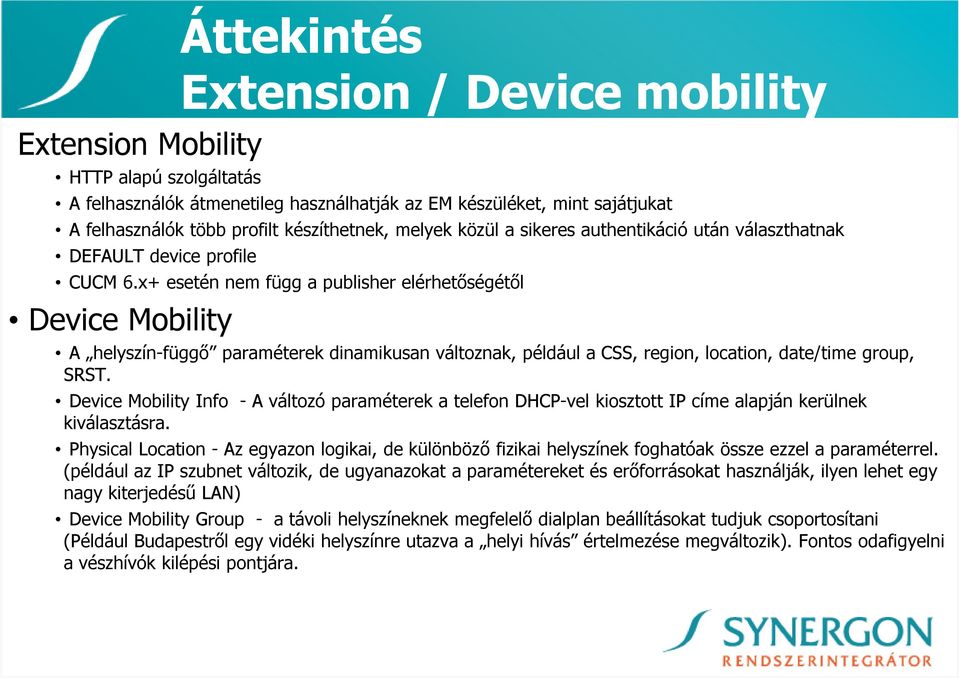 x+ esetén nem függ a publisher elérhetıségétıl Device Mobility A helyszín-függı paraméterek dinamikusan változnak, például a CSS, region, location, date/time group, SRST.