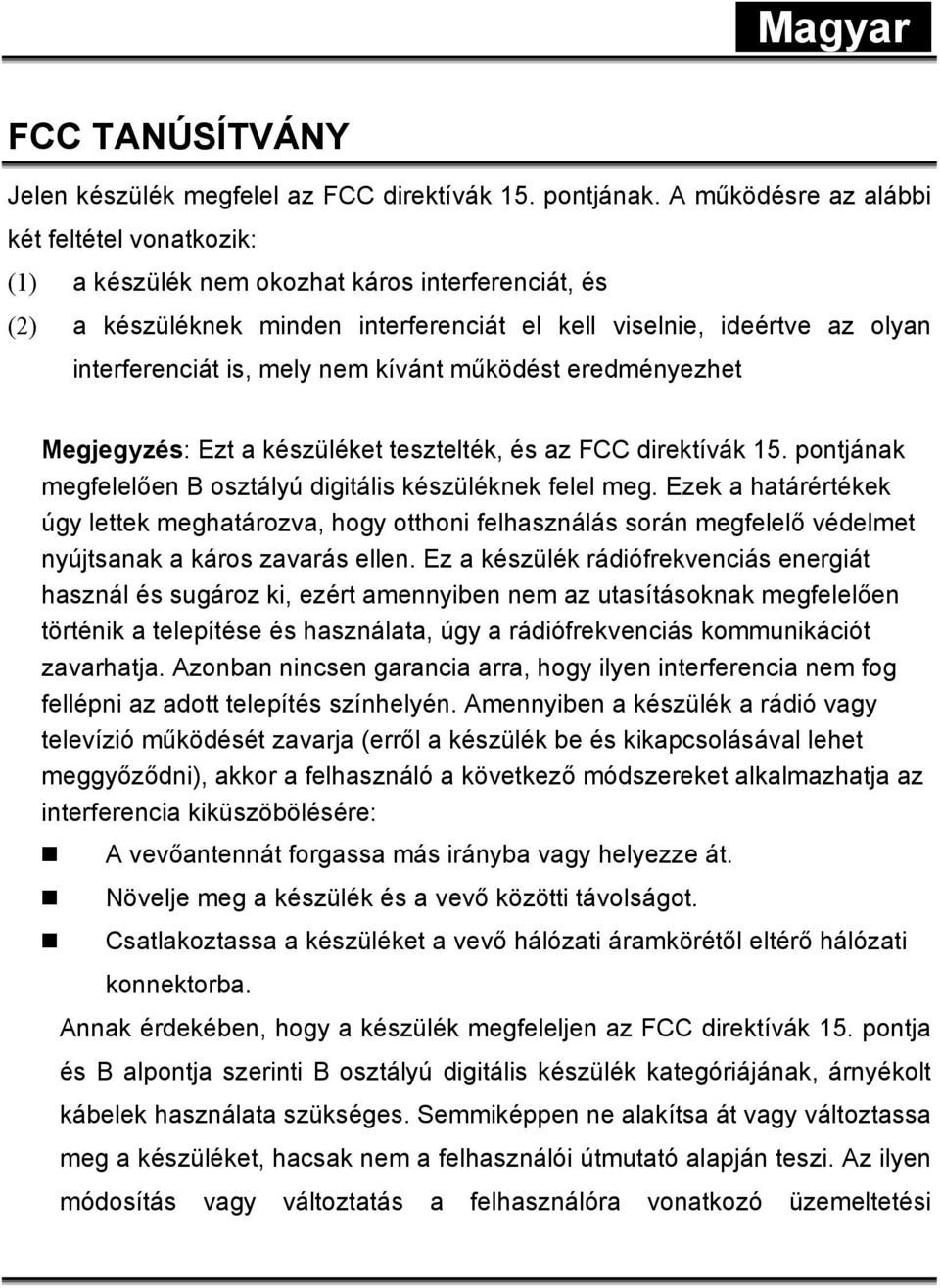 nem kívánt működést eredményezhet Megjegyzés: Ezt a készüléket tesztelték, és az FCC direktívák 15. pontjának megfelelően B osztályú digitális készüléknek felel meg.