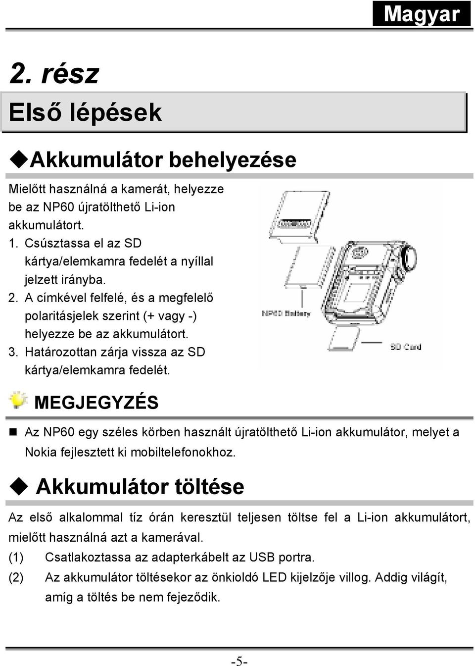 Határozottan zárja vissza az SD kártya/elemkamra fedelét. MEGJEGYZÉS Az NP60 egy széles körben használt újratölthető Li-ion akkumulátor, melyet a Nokia fejlesztett ki mobiltelefonokhoz.