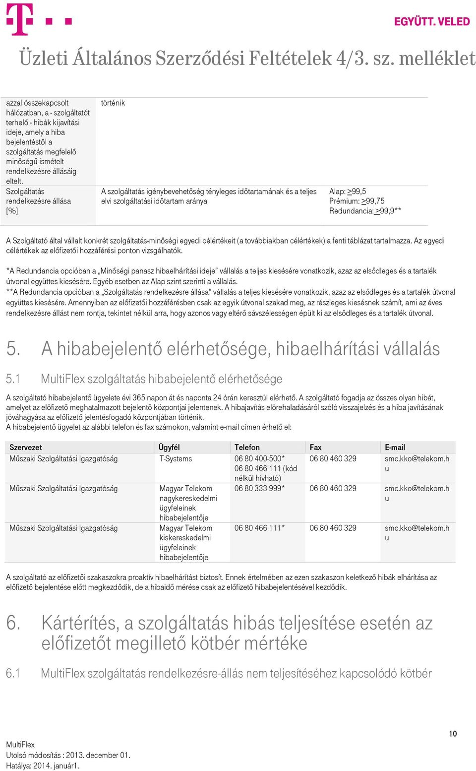A Szolgáltató által vállalt konkrét szolgáltatás-minőségi egyedi célértékeit (a továbbiakban célértékek) a fenti táblázat tartalmazza.