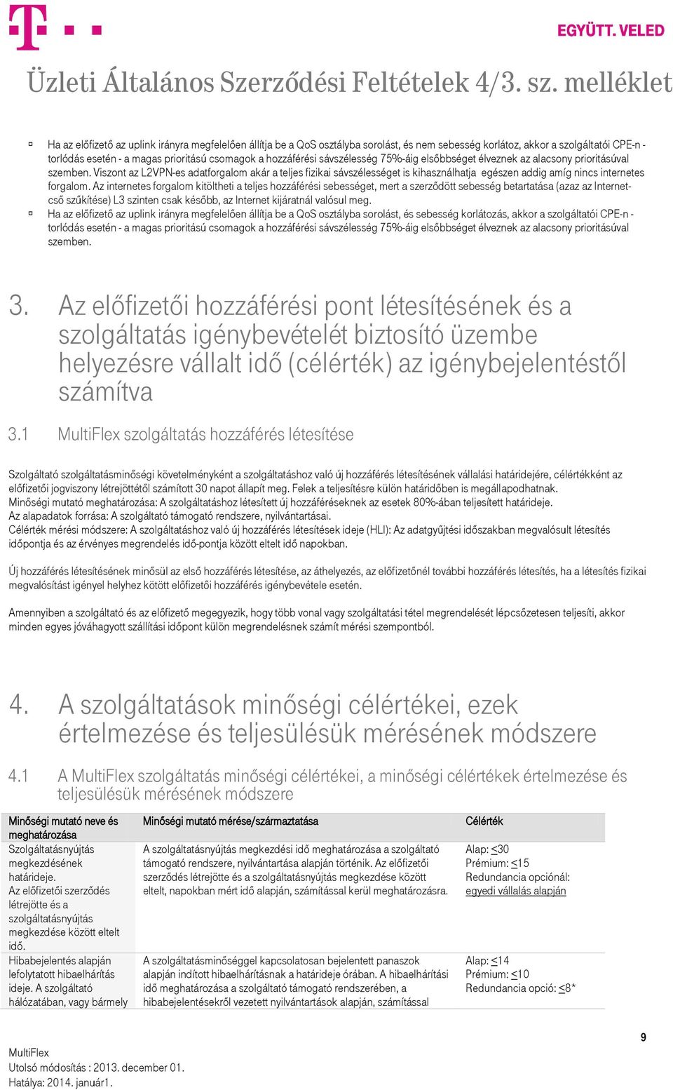 Viszont az L2VPN-es adatforgalom akár a teljes fizikai sávszélességet is kihasználhatja egészen addig amíg nincs internetes forgalom.
