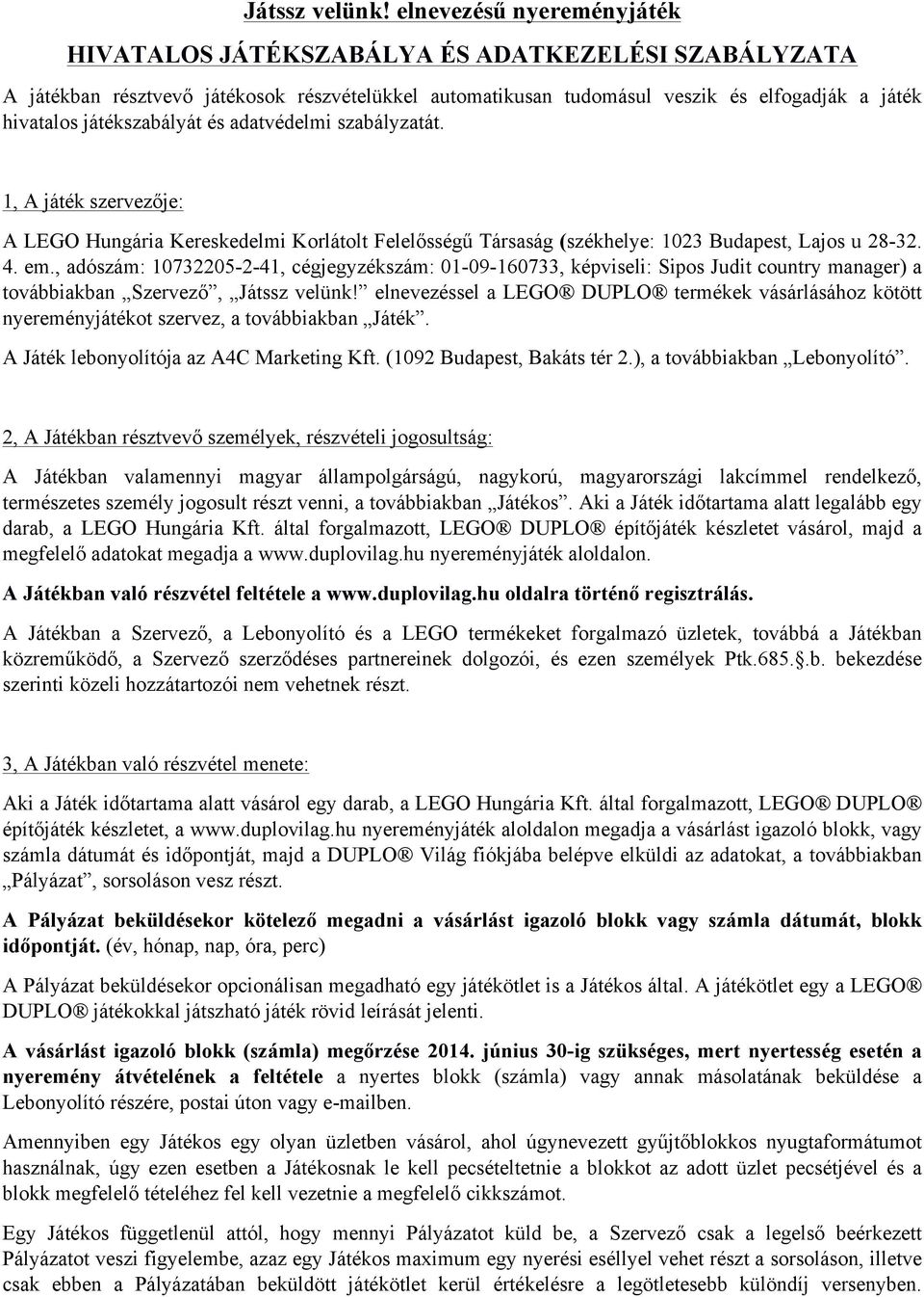 játékszabályát és adatvédelmi szabályzatát. 1, A játék szervezője: A LEGO Hungária Kereskedelmi Korlátolt Felelősségű Társaság (székhelye: 1023 Budapest, Lajos u 28-32. 4. em.