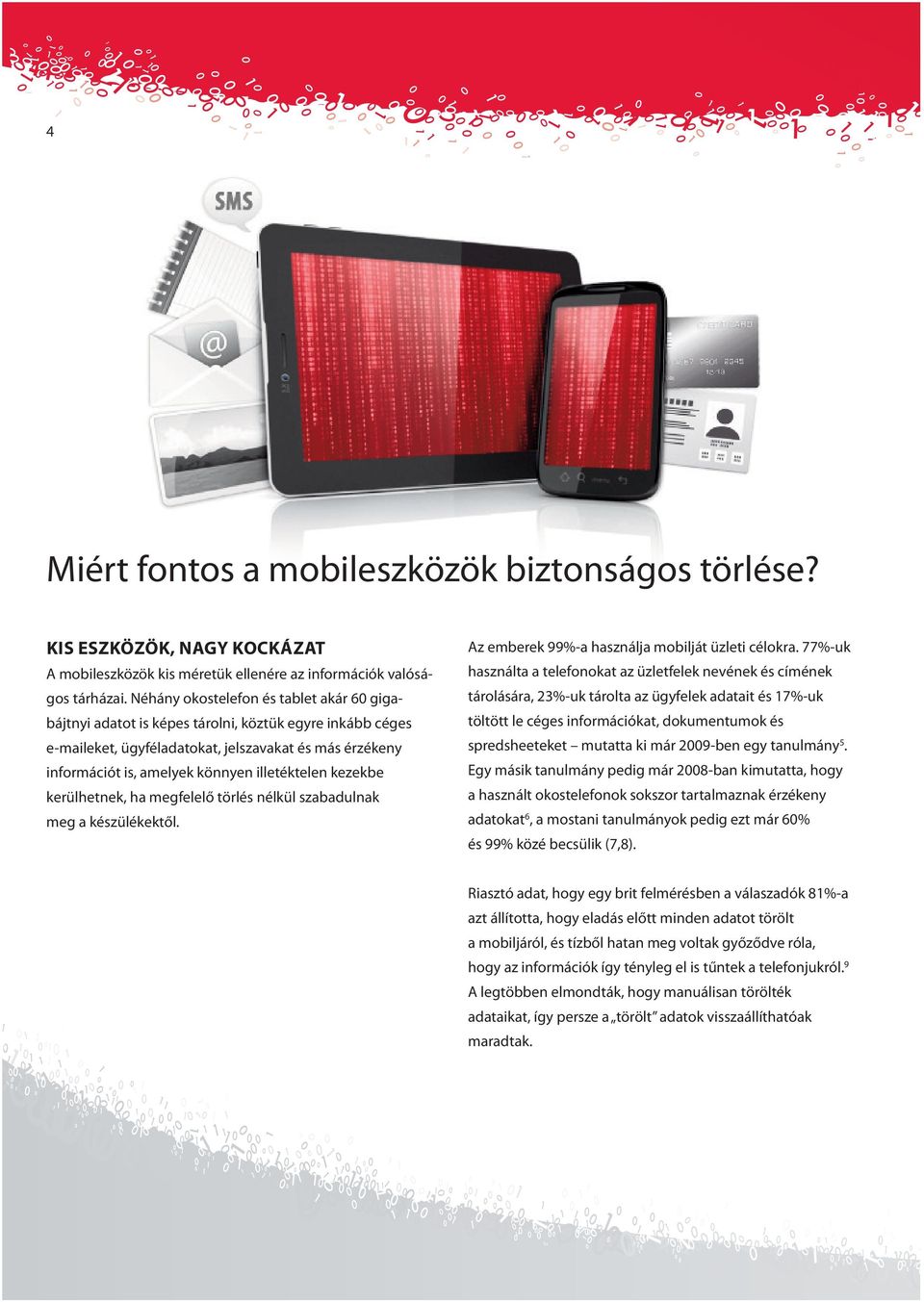 illetéktelen kezekbe kerülhetnek, ha megfelelő törlés nélkül szabadulnak meg a készülékektől. Az emberek 99%-a használja mobilját üzleti célokra.