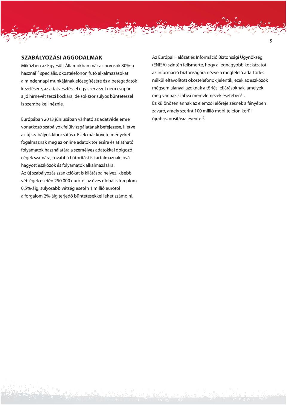 Európában 2013 júniusában várható az adatvédelemre vonatkozó szabályok felülvizsgálatának befejezése, illetve az új szabályok kibocsátása.