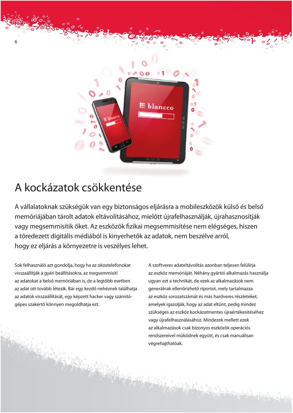 Az eszközök fizikai megsemmisítése nem elégséges, hiszen a töredezett digitális médiából is kinyerhetők az adatok, nem beszélve arról, hogy ez eljárás a környezetre is veszélyes lehet.