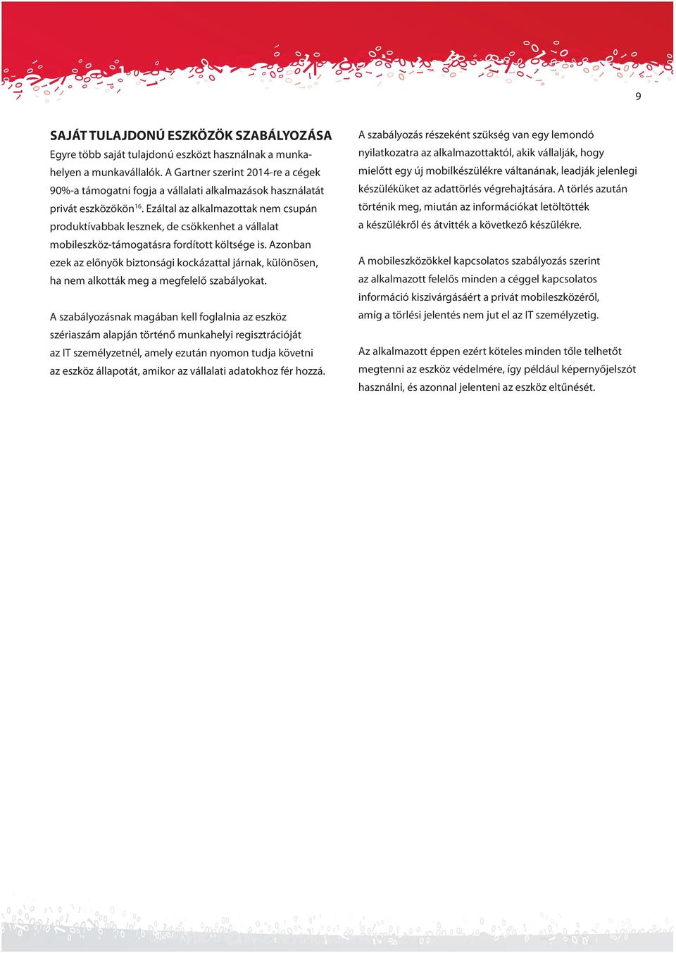 Ezáltal az alkalmazottak nem csupán produktívabbak lesznek, de csökkenhet a vállalat mobileszköz-támogatásra fordított költsége is.