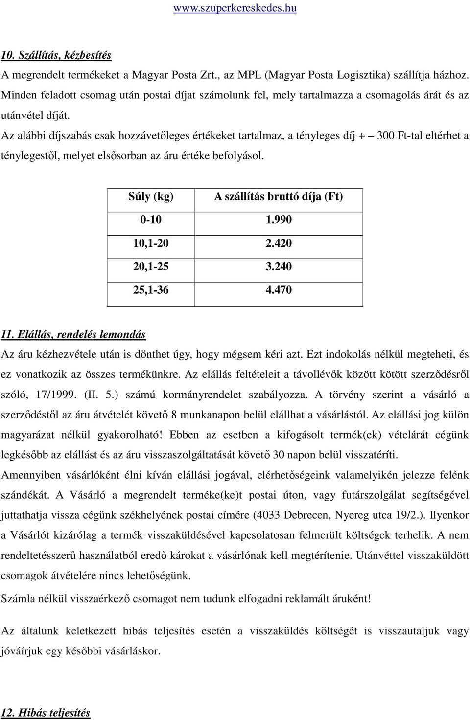 Az alábbi díjszabás csak hozzávetőleges értékeket tartalmaz, a tényleges díj + 300 Ft-tal eltérhet a ténylegestől, melyet elsősorban az áru értéke befolyásol.