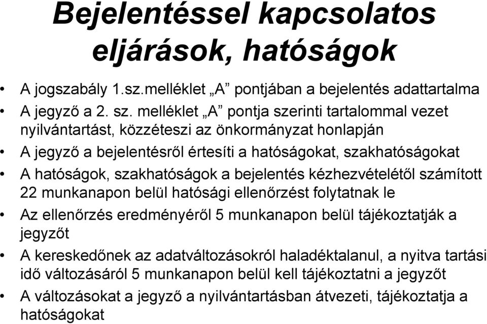 hatóságok, szakhatóságok a bejelentés kézhezvételétől számított 22 munkanapon belül hatósági ellenőrzést folytatnak le Az ellenőrzés eredményéről 5 munkanapon belül