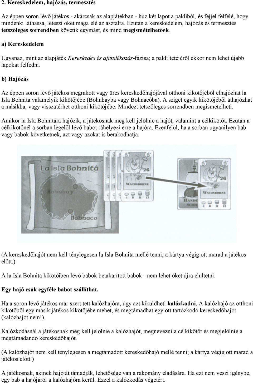 a) Kereskedelem Ugyanaz, mint az alapjáték Kereskedés és ajándékozás-fázisa; a pakli tetejéről ekkor nem lehet újabb lapokat felfedni.