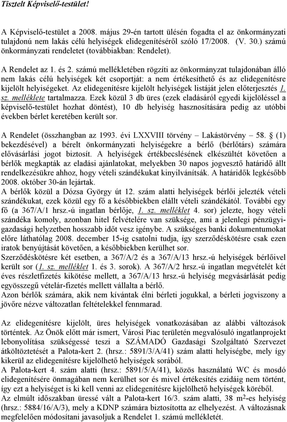 számú mellékletében rögzíti az önkormányzat tulajdonában álló nem lakás célú helyiségek két csoportját: a nem értékesíthető és az elidegenítésre kijelölt helyiségeket.