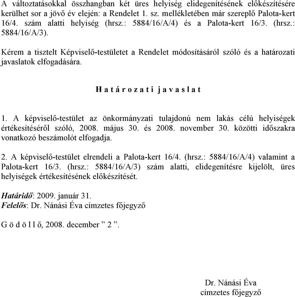 H a t á r o z a t i j a v a s l a t 1. A képviselő-testület az önkormányzati tulajdonú nem lakás célú helyiségek értékesítéséről szóló, 2008. május 30. és 2008. november 30.