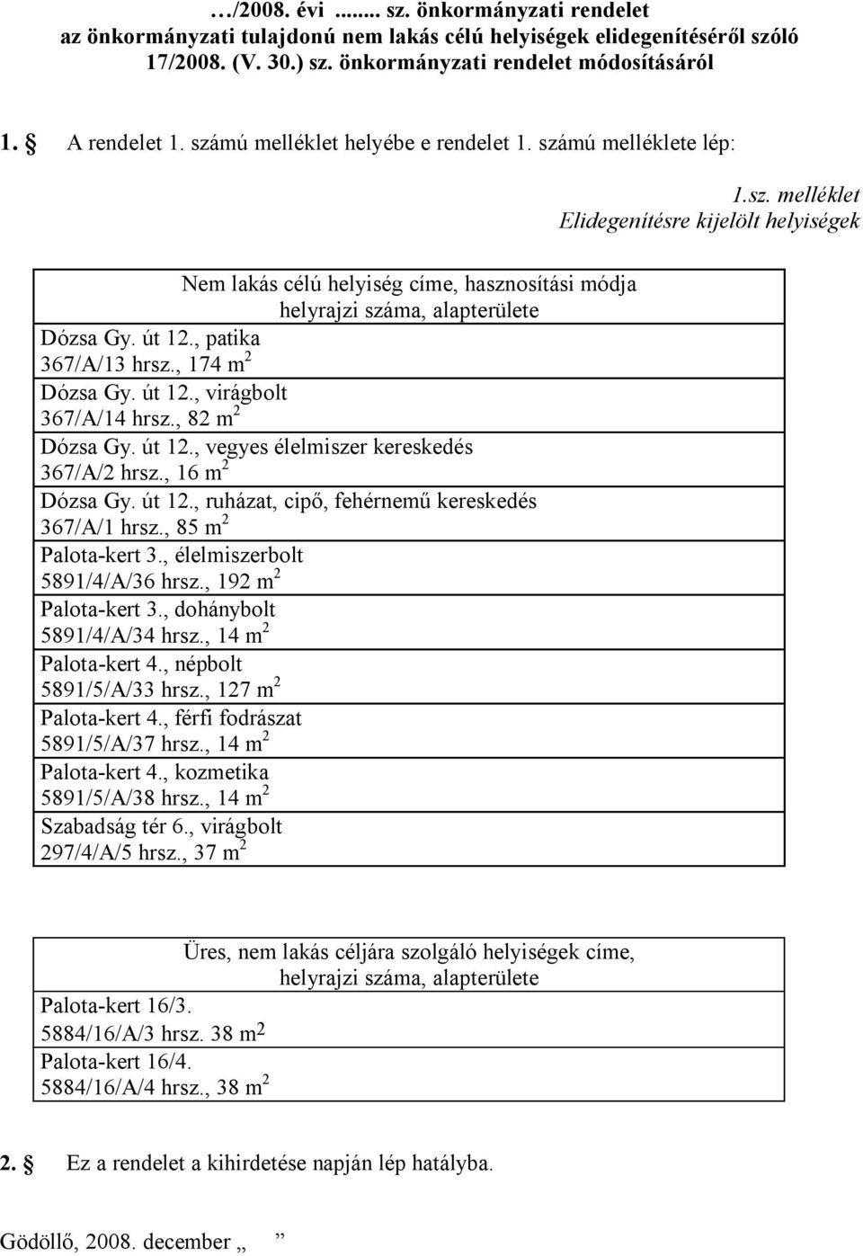 , 174 m 2 Dózsa Gy. út 12., virágbolt 367/A/14 hrsz., 82 m 2 Dózsa Gy. út 12., vegyes élelmiszer kereskedés 367/A/2 hrsz., 16 m 2 Dózsa Gy. út 12., ruházat, cipő, fehérnemű kereskedés 367/A/1 hrsz.