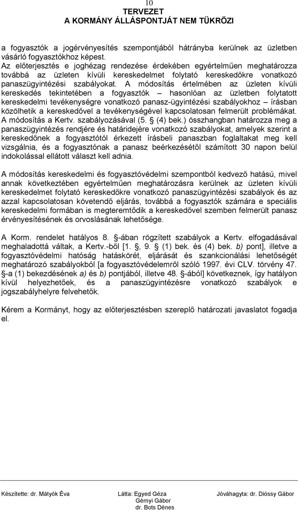 A módosítás értelmében az üzleten kívüli kereskedés tekintetében a fogyasztók hasonlóan az üzletben folytatott kereskedelmi tevékenységre vonatkozó panasz-ügyintézési szabályokhoz írásban közölhetik