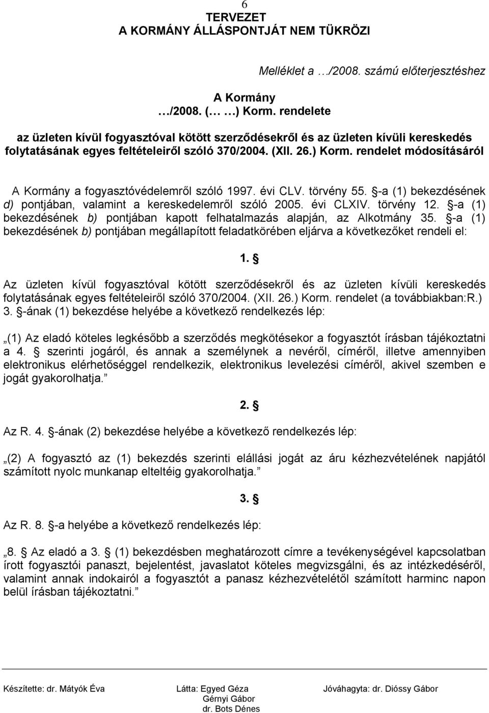 rendelet módosításáról A Kormány a fogyasztóvédelemről szóló 1997. évi CLV. törvény 55. -a (1) bekezdésének d) pontjában, valamint a kereskedelemről szóló 2005. évi CLIV. törvény 12.