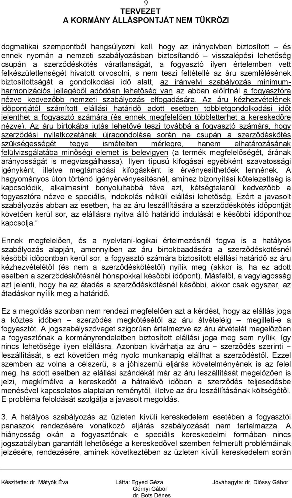 minimumharmonizációs jellegéből adódóan lehetőség van az abban előírtnál a fogyasztóra nézve kedvezőbb nemzeti szabályozás elfogadására.