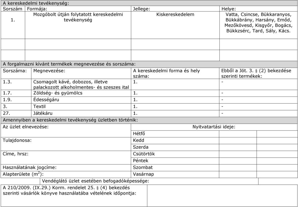 A forgalmazni kívánt termékek megnevezése és sor Sor Megnevezése: A kereskedelmi forma és hely Ebből a Jöt. 3. (2) bekezdése szerinti termékek: 1.3. Csomagolt kávé, dobozos, illetve 1.