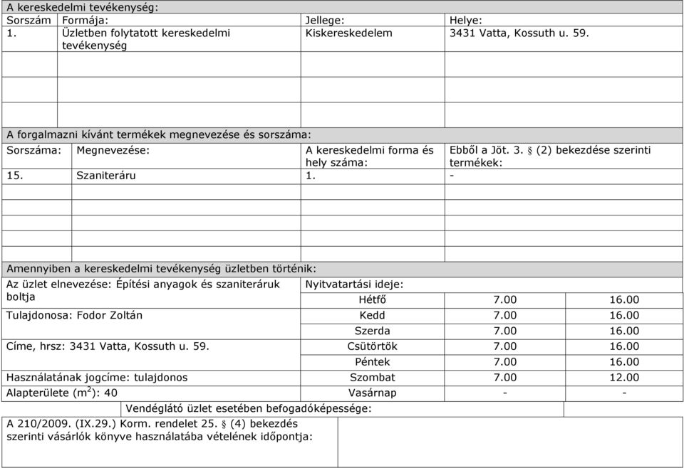 - Amennyiben a kereskedelmi tevékenység üzletben történik: Az üzlet elnevezése: Építési anyagok és szaniteráruk Nyitvatartási ideje: boltja Hétfő 7.00 16.