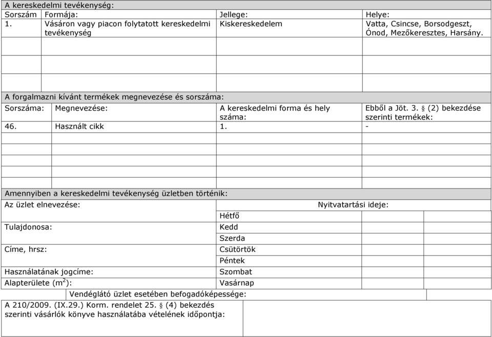 A forgalmazni kívánt termékek megnevezése és sor Sor Megnevezése: A kereskedelmi forma és hely Ebből a Jöt. 3. (2) bekezdése szerinti termékek: 46. Használt cikk 1.