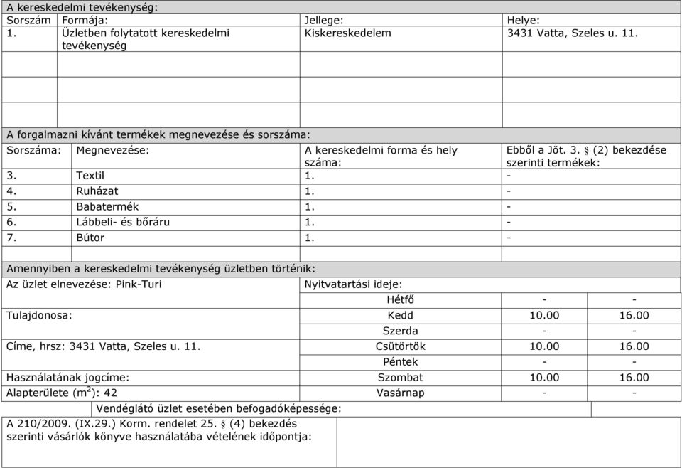 Lábbeli- és bőráru 1. - 7. Bútor 1. - Amennyiben a kereskedelmi tevékenység üzletben történik: Az üzlet elnevezése: Pink-Turi Tulajdonosa: Címe, hrsz: 3431 Vatta, Szeles u. 11.