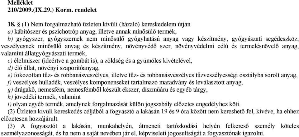 készítmény, gyógyászati segédeszköz, veszélyesnek minősülő anyag és készítmény, növényvédő szer, növényvédelmi célú és termelésnövelő anyag, valamint állatgyógyászati termék, c) élelmiszer (ideértve