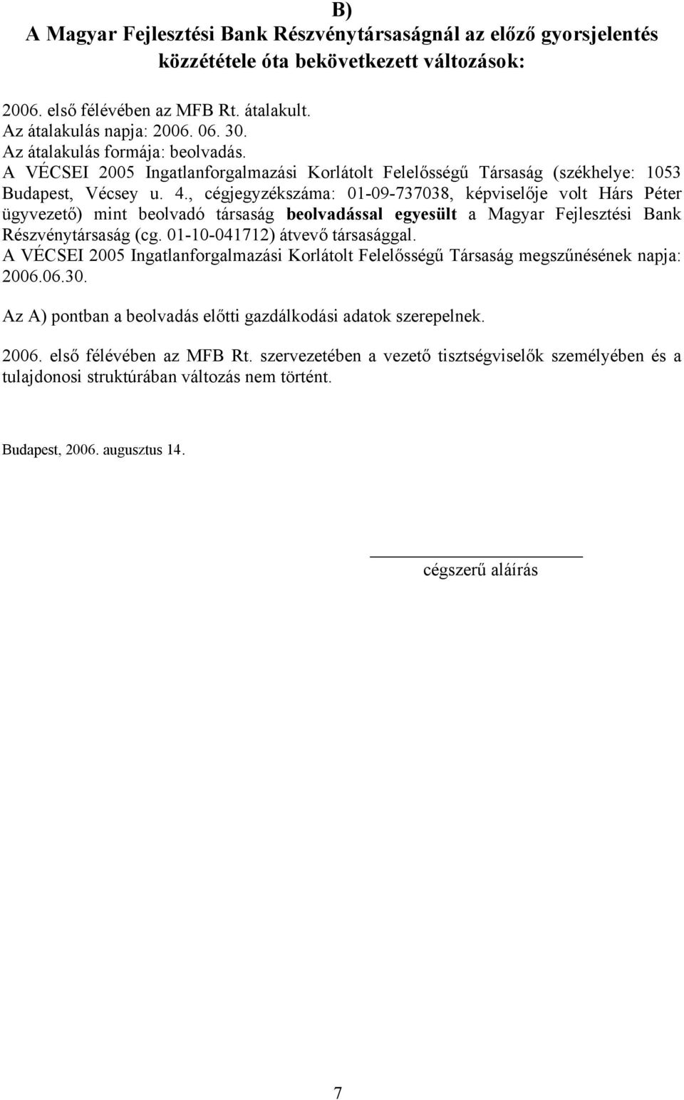 , cégjegyzékszáma: 01-09-737038, képviselője volt Hárs Péter ügyvezető) mint beolvadó társaság beolvadással egyesült a Magyar Fejlesztési Bank Részvénytársaság (cg. 01-10-041712) átvevő társasággal.