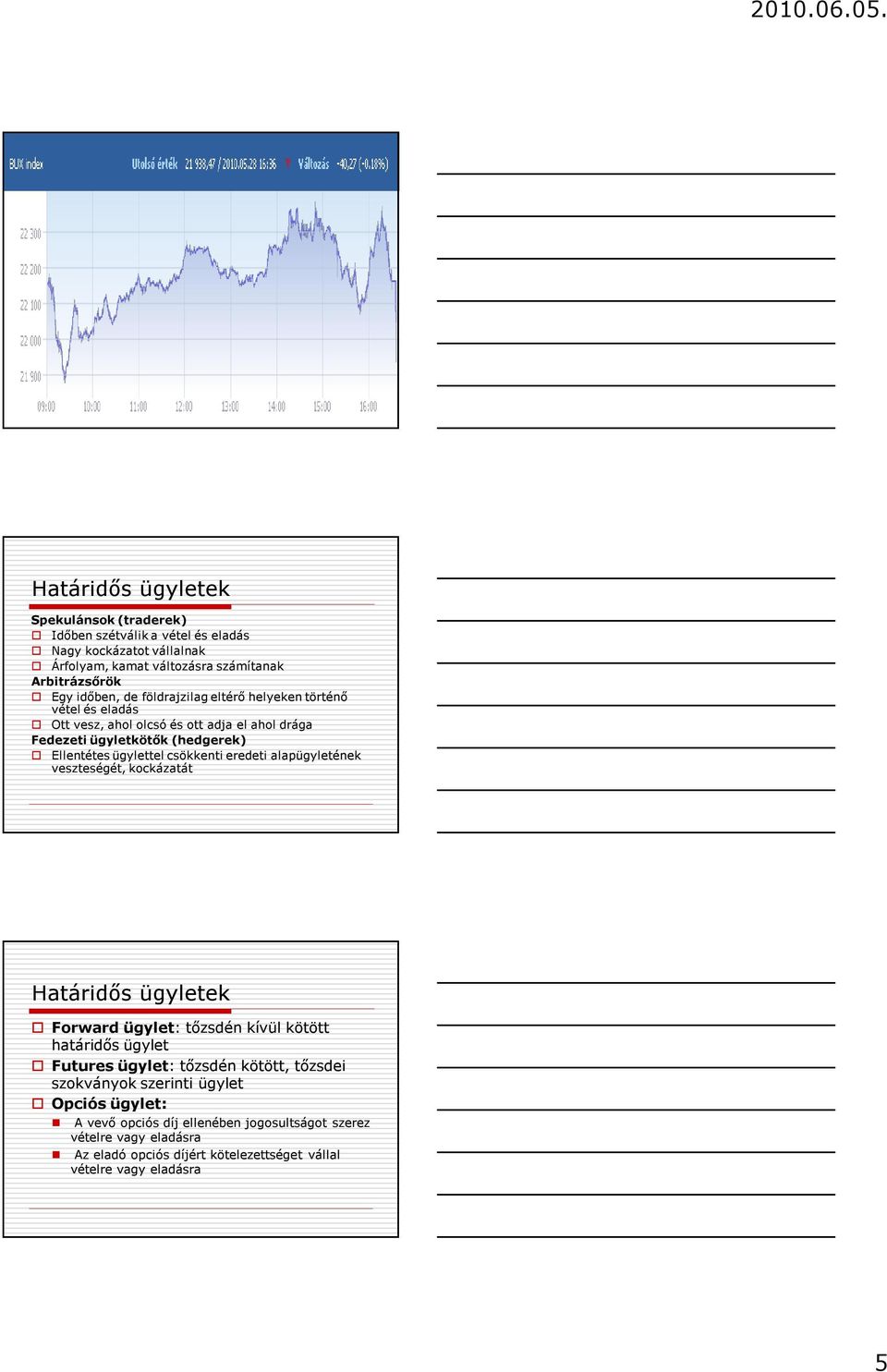 eredeti alapügyletének veszteségét, kockázatát Határidős ügyletek Forward ügylet: tőzsdén kívül kötött határidős ügylet Futures ügylet: tőzsdén kötött, tőzsdei