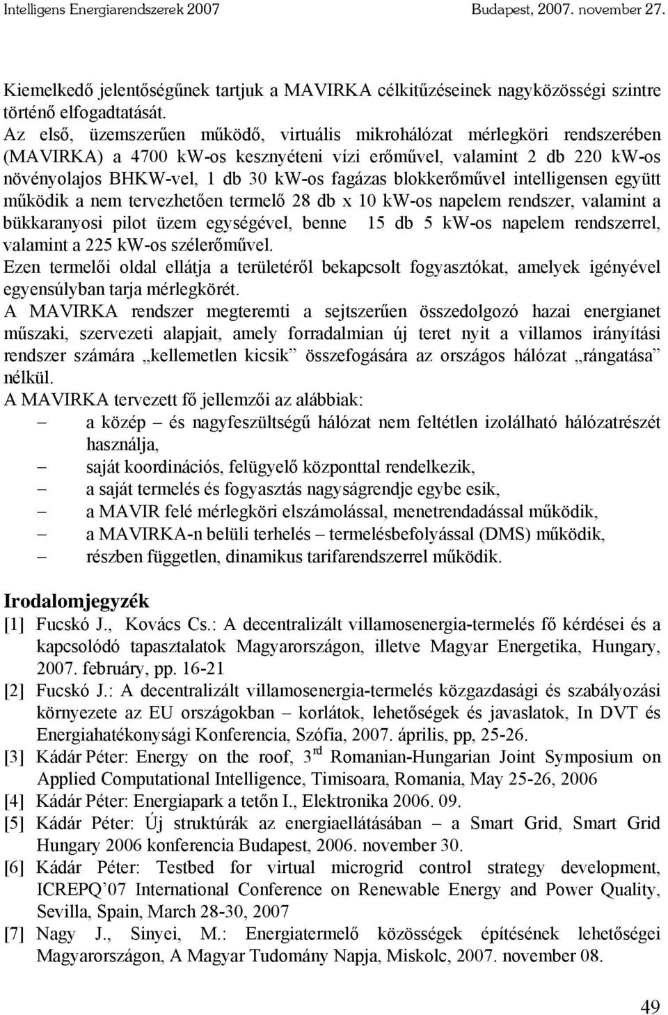 blokkerőművel intelligensen együtt működik a nem tervezhetően termelő 28 db x 10 kw-os napelem rendszer, valamint a bükkaranyosi pilot üzem egységével, benne 15 db 5 kw-os napelem rendszerrel,