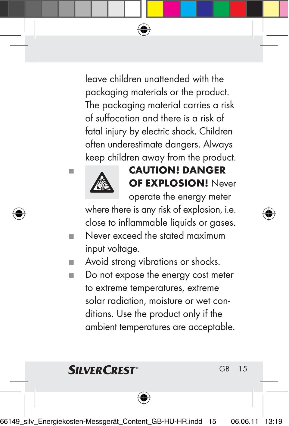 Never exceed the stated maximum input voltage. Avoid strong vibrations or shocks.