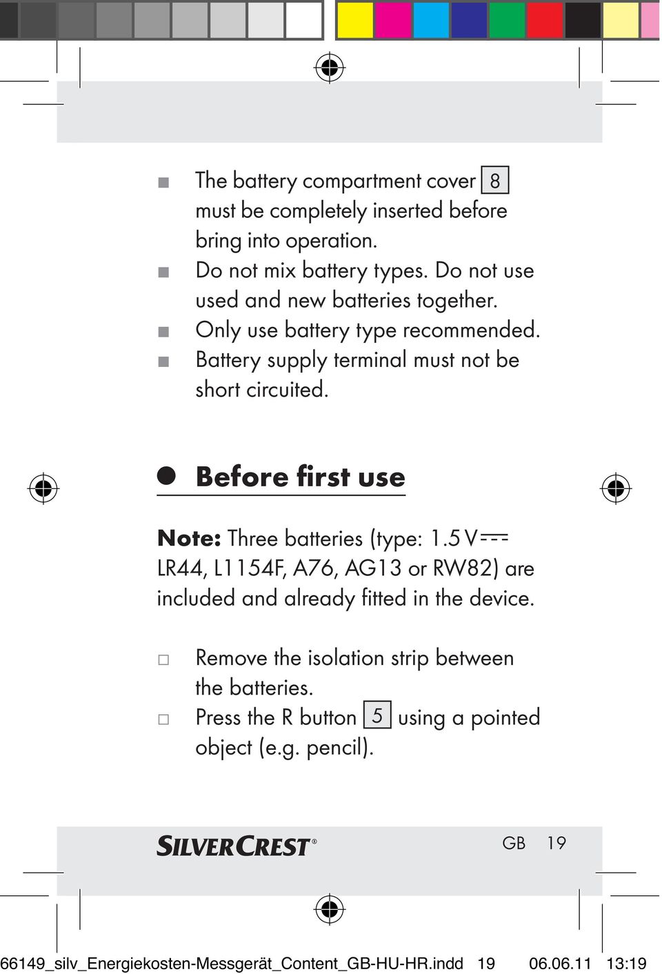 Before first use Note: Three batteries (type: 1.5 V LR44, L1154F, A76, AG13 or RW82) are included and already fitted in the device.