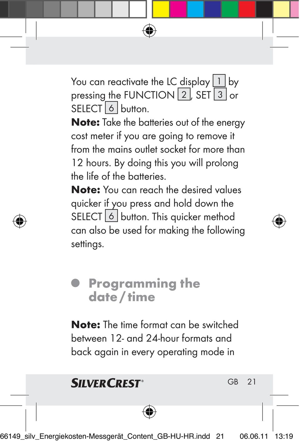 By doing this you will prolong the life of the batteries. Note: You can reach the desired values quicker if you press and hold down the SELECT 6 button.