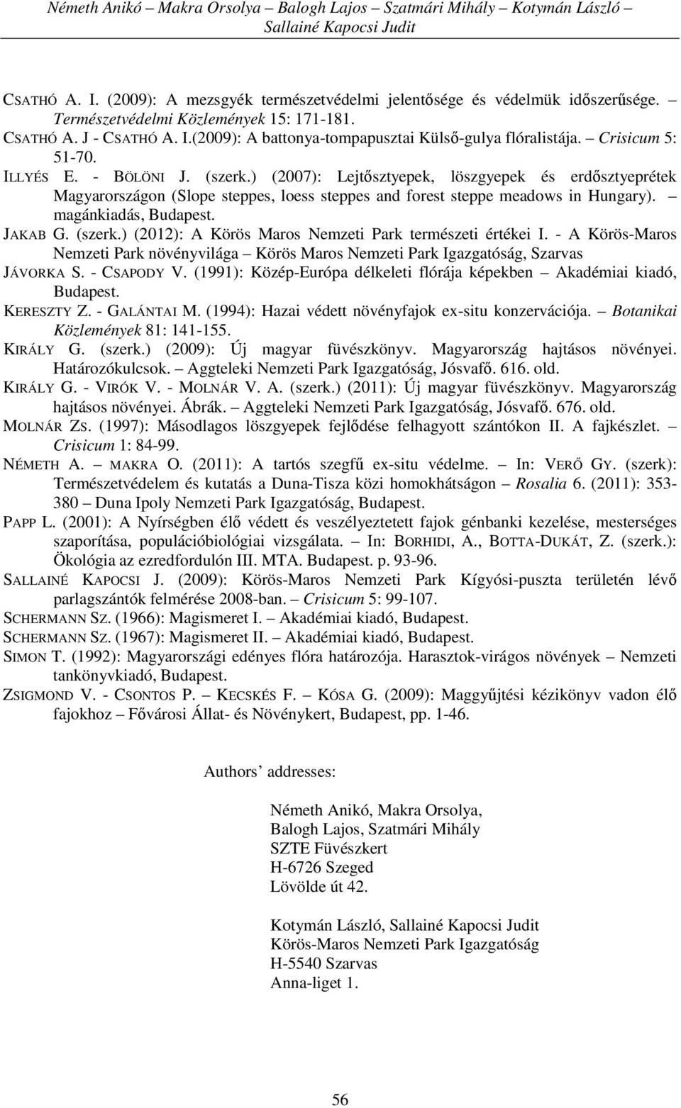 ) (2007): Lejtősztyepek, löszgyepek és erdősztyeprétek Magyarországon (Slope steppes, loess steppes and forest steppe meadows in Hungary). magánkiadás, Budapest. JAKAB G. (szerk.