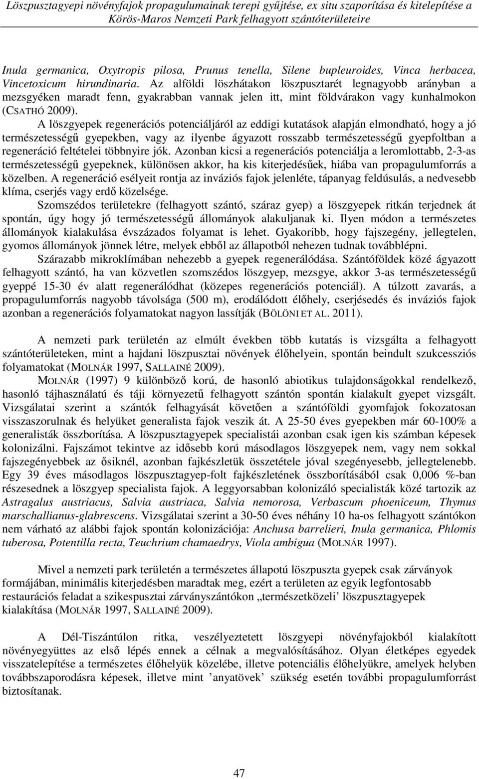 Az alföldi löszhátakon löszpusztarét legnagyobb arányban a mezsgyéken maradt fenn, gyakrabban vannak jelen itt, mint földvárakon vagy kunhalmokon (CSATHÓ 2009).