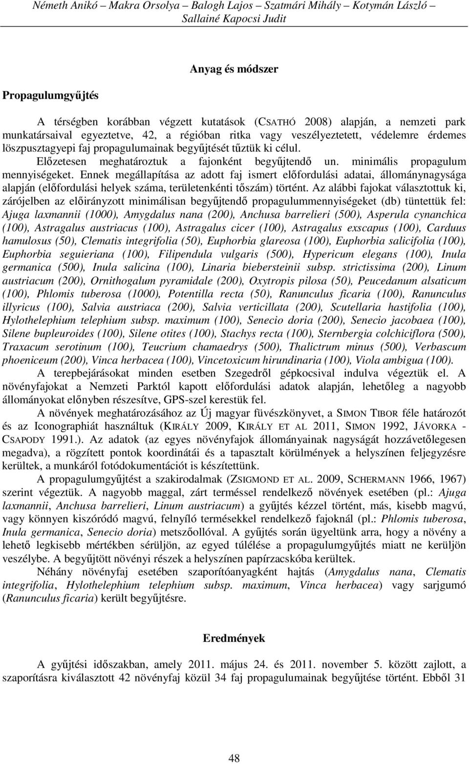 minimális propagulum mennyiségeket. Ennek megállapítása az adott faj ismert előfordulási adatai, állománynagysága alapján (előfordulási helyek száma, területenkénti tőszám) történt.