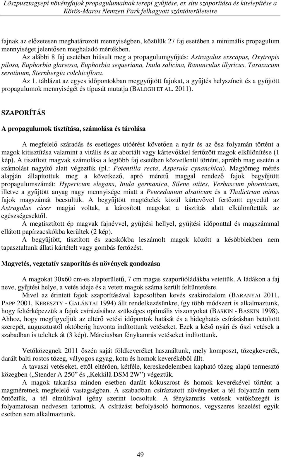 Az alábbi 8 faj esetében hiúsult meg a propagulumgyűjtés: Astragalus exscapus, Oxytropis pilosa, Euphorbia glareosa, Euphorbia sequeriana, Inula salicina, Ranunculus illyricus, Taraxacum serotinum,