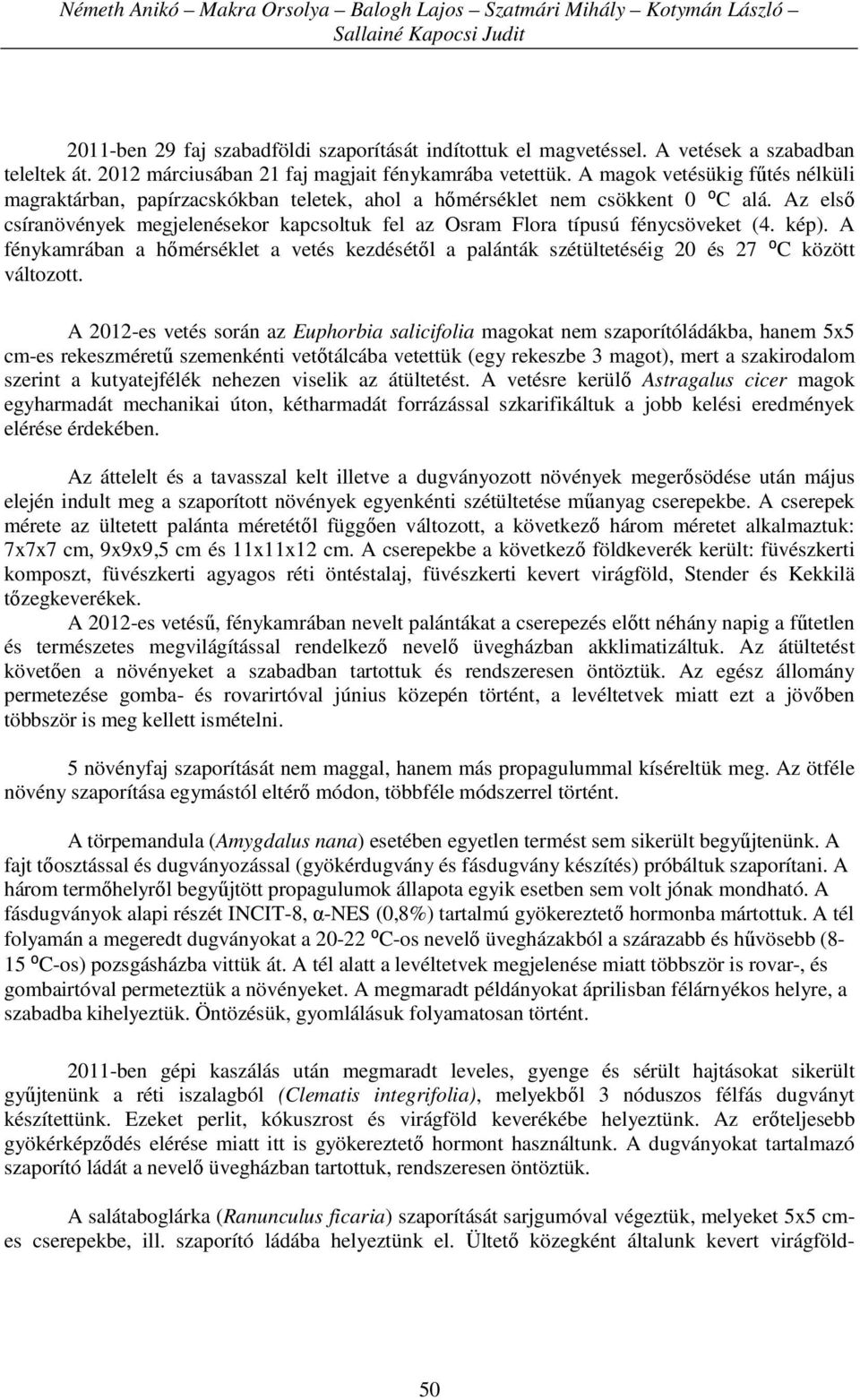 Az első csíranövények megjelenésekor kapcsoltuk fel az Osram Flora típusú fénycsöveket (4. kép). A fénykamrában a hőmérséklet a vetés kezdésétől a palánták szétültetéséig 20 és 27 ⁰C között változott.