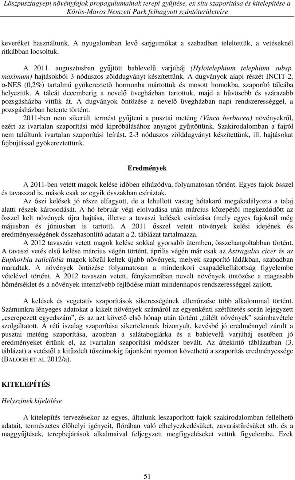 maximum) hajtásokból 3 nóduszos zölddugványt készítettünk. A dugványok alapi részét INCIT-2, α-nes (0,2%) tartalmú gyökereztető hormonba mártottuk és mosott homokba, szaporító tálcába helyeztük.