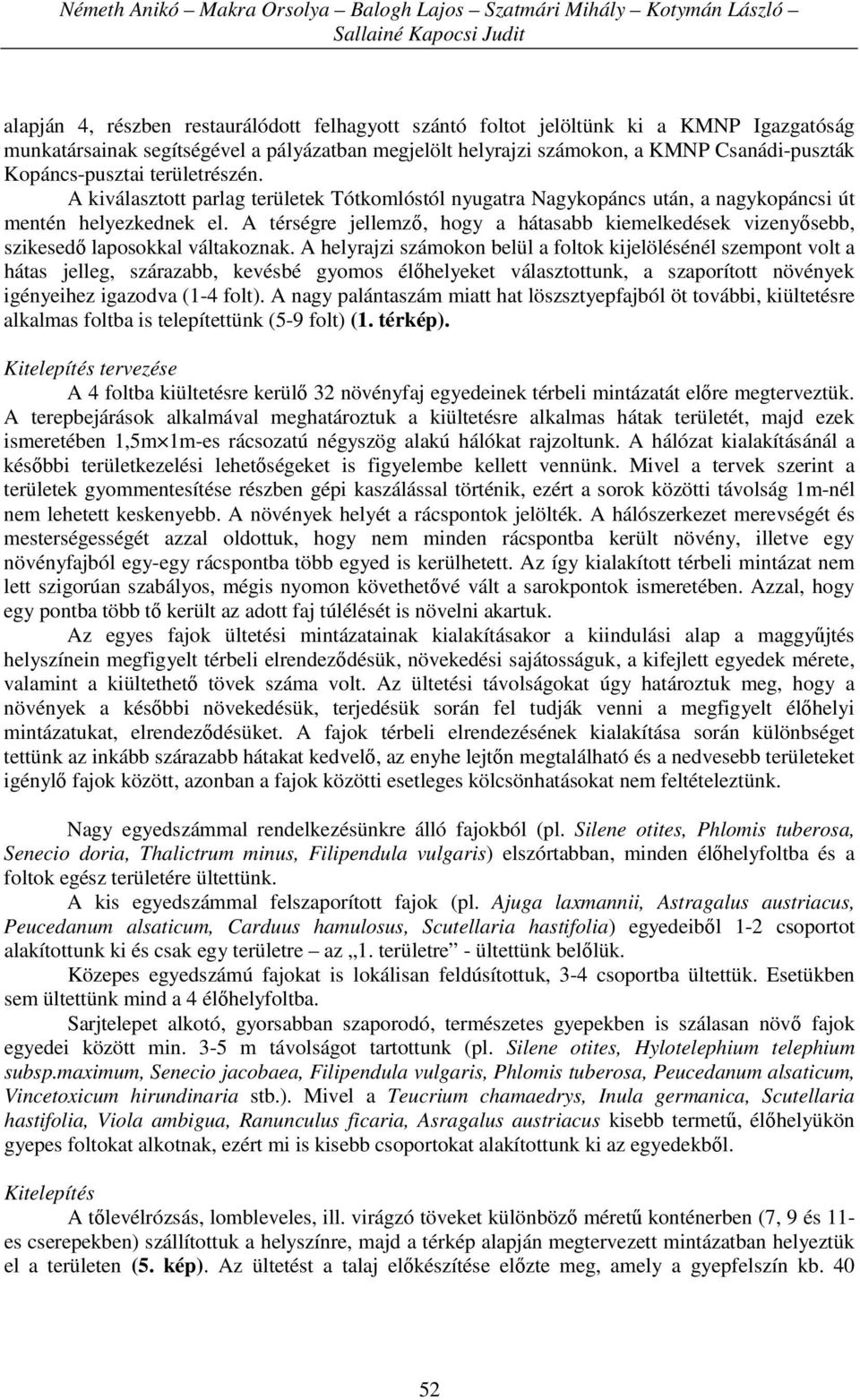 A kiválasztott parlag területek Tótkomlóstól nyugatra Nagykopáncs után, a nagykopáncsi út mentén helyezkednek el.