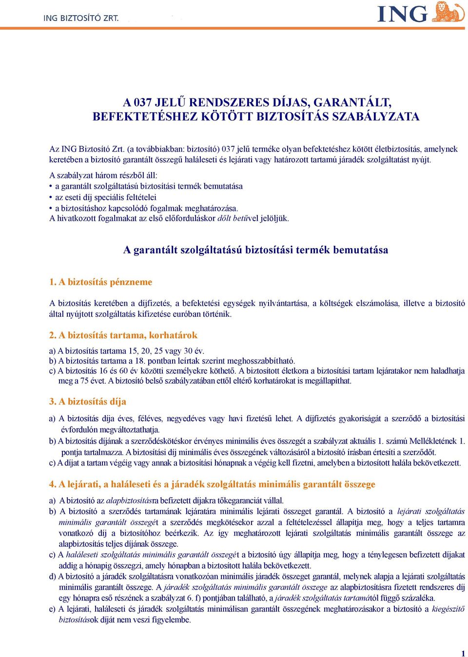 szolgáltatást nyújt. A szabályzat három részből áll: a garantált szolgáltatású biztosítási termék bemutatása az eseti díj speciális feltételei a biztosításhoz kapcsolódó fogalmak meghatározása.