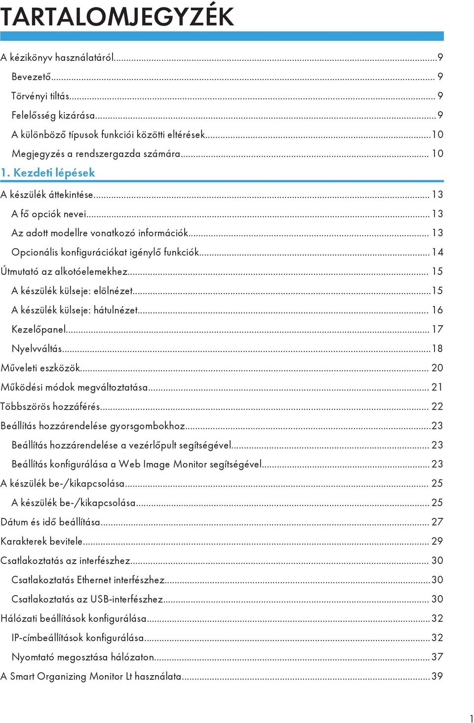 .. 15 A készülék külseje: elölnézet...15 A készülék külseje: hátulnézet... 16 Kezelőpanel... 17 Nyelvváltás...18 Műveleti eszközök... 20 Működési módok megváltoztatása... 21 Többszörös hozzáférés.