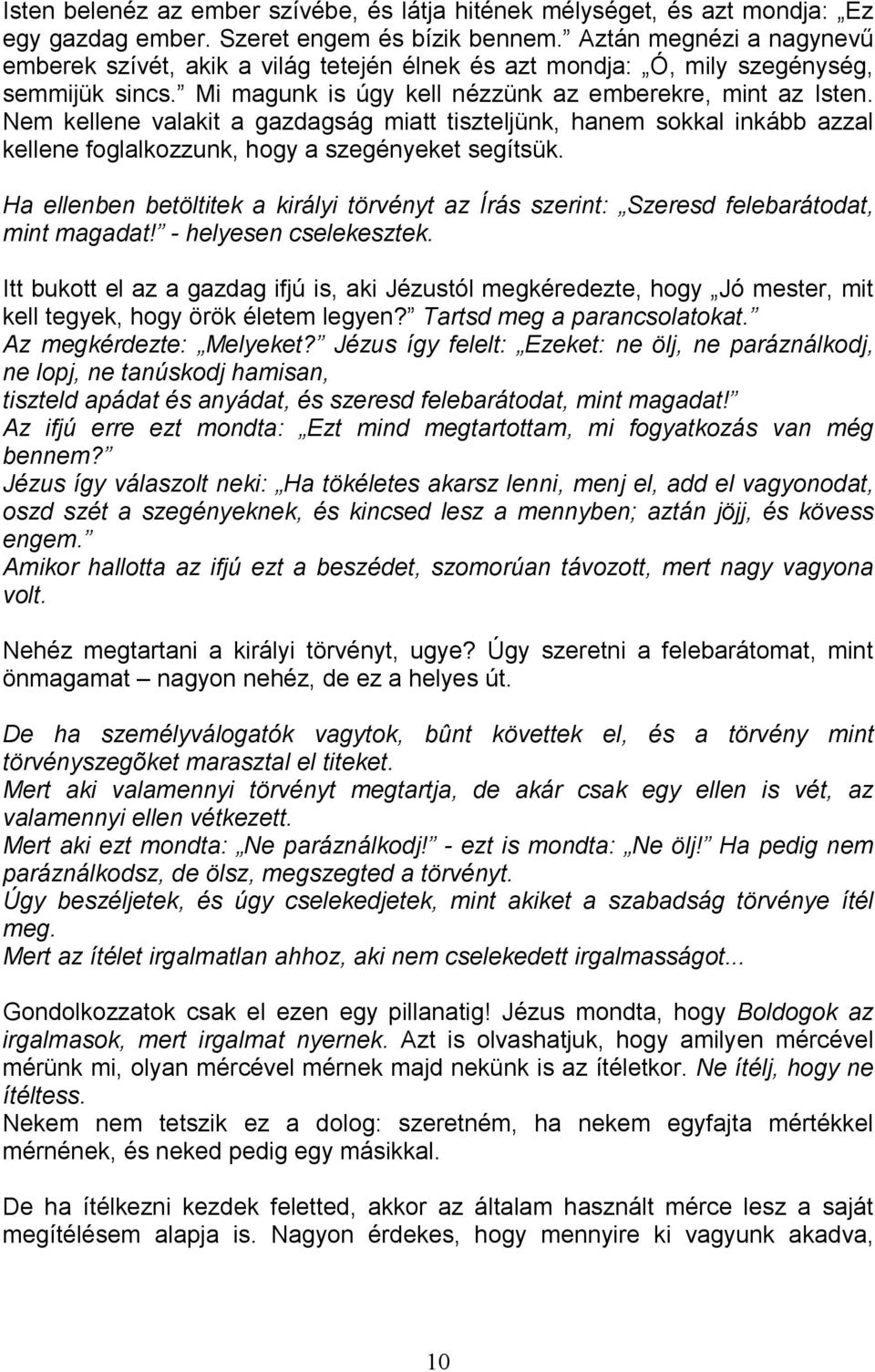 Nem kellene valakit a gazdagság miatt tiszteljünk, hanem sokkal inkább azzal kellene foglalkozzunk, hogy a szegényeket segítsük.