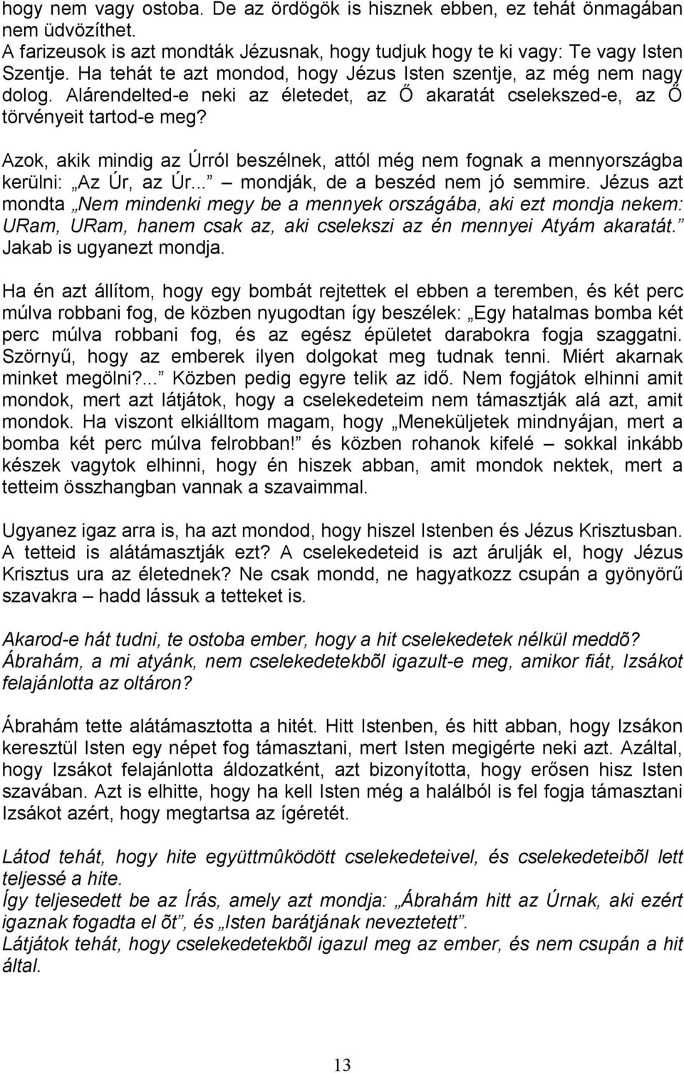 Azok, akik mindig az Úrról beszélnek, attól még nem fognak a mennyországba kerülni: Az Úr, az Úr... mondják, de a beszéd nem jó semmire.