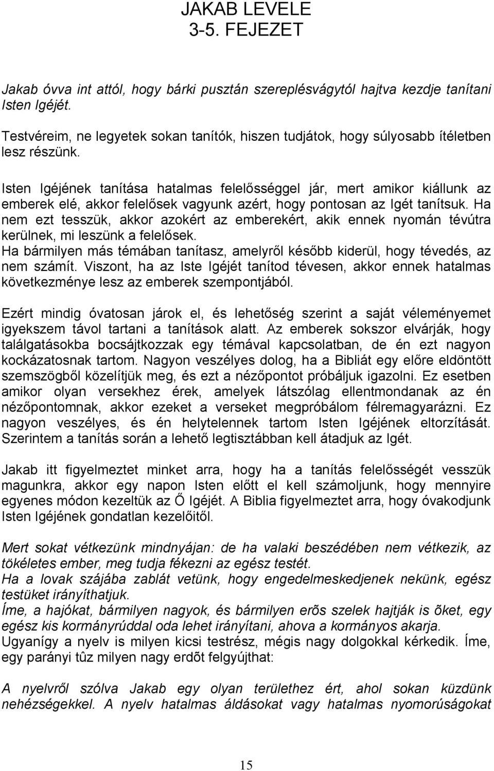 Isten Igéjének tanítása hatalmas felelısséggel jár, mert amikor kiállunk az emberek elé, akkor felelısek vagyunk azért, hogy pontosan az Igét tanítsuk.