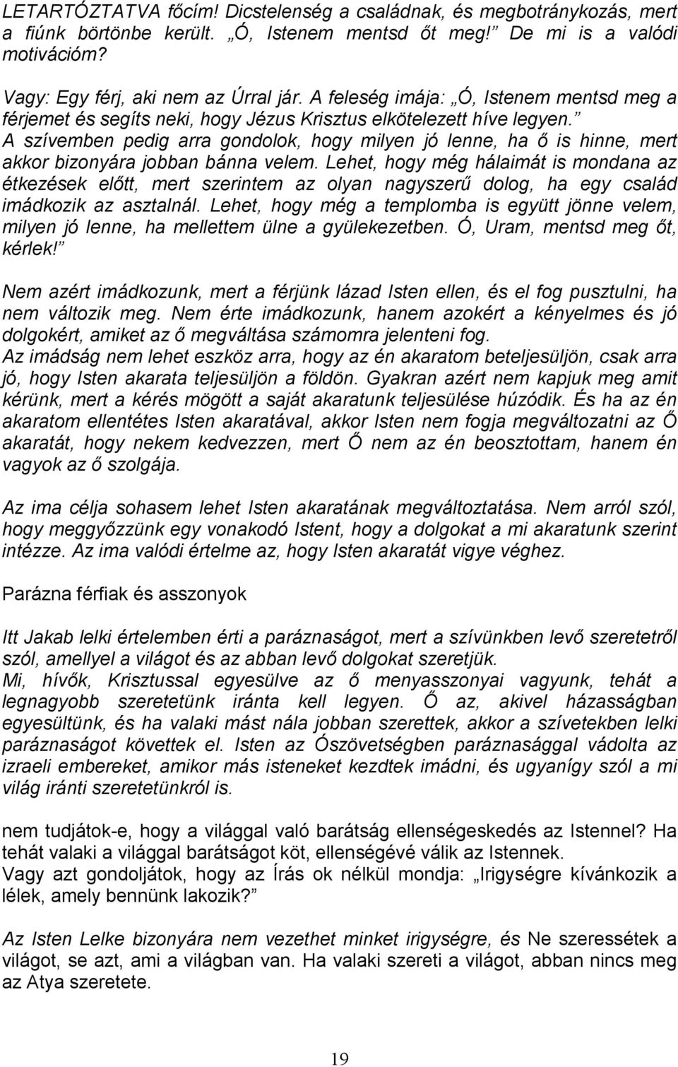 A szívemben pedig arra gondolok, hogy milyen jó lenne, ha ı is hinne, mert akkor bizonyára jobban bánna velem.