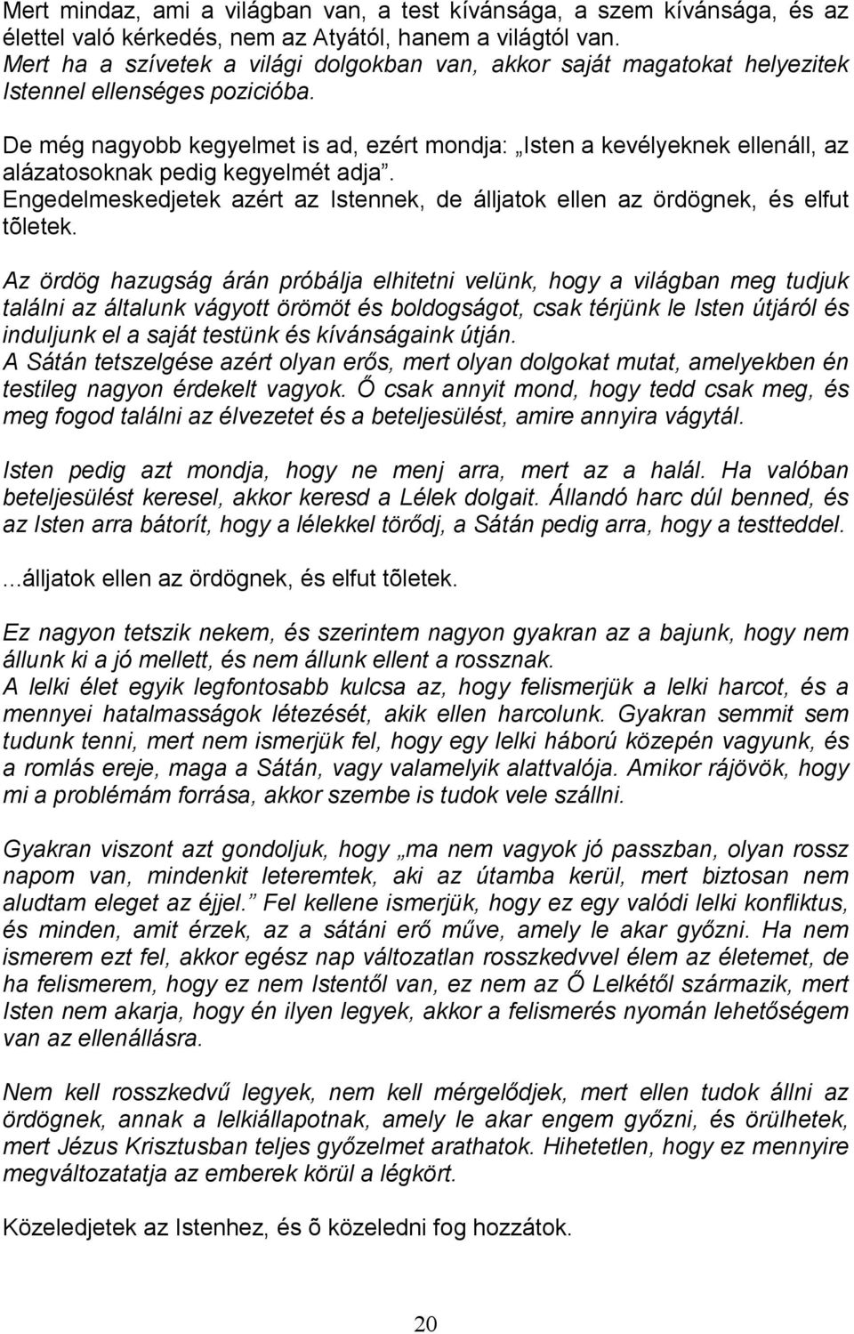 De még nagyobb kegyelmet is ad, ezért mondja: Isten a kevélyeknek ellenáll, az alázatosoknak pedig kegyelmét adja.