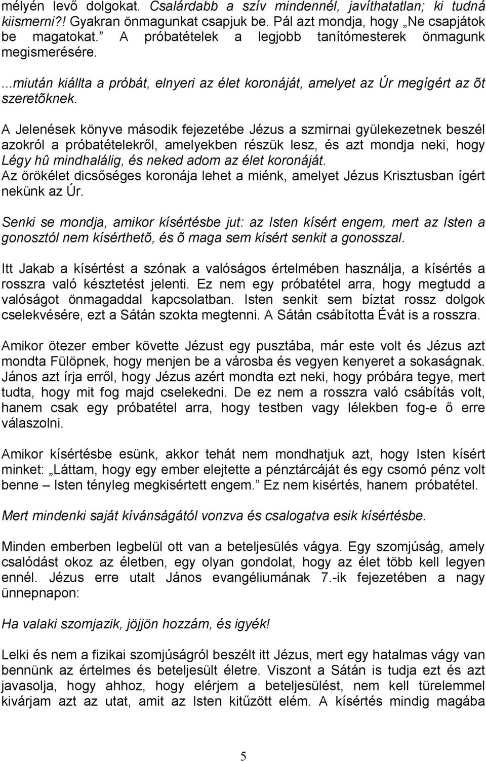 A Jelenések könyve második fejezetébe Jézus a szmirnai gyülekezetnek beszél azokról a próbatételekrıl, amelyekben részük lesz, és azt mondja neki, hogy Légy hû mindhalálig, és neked adom az élet