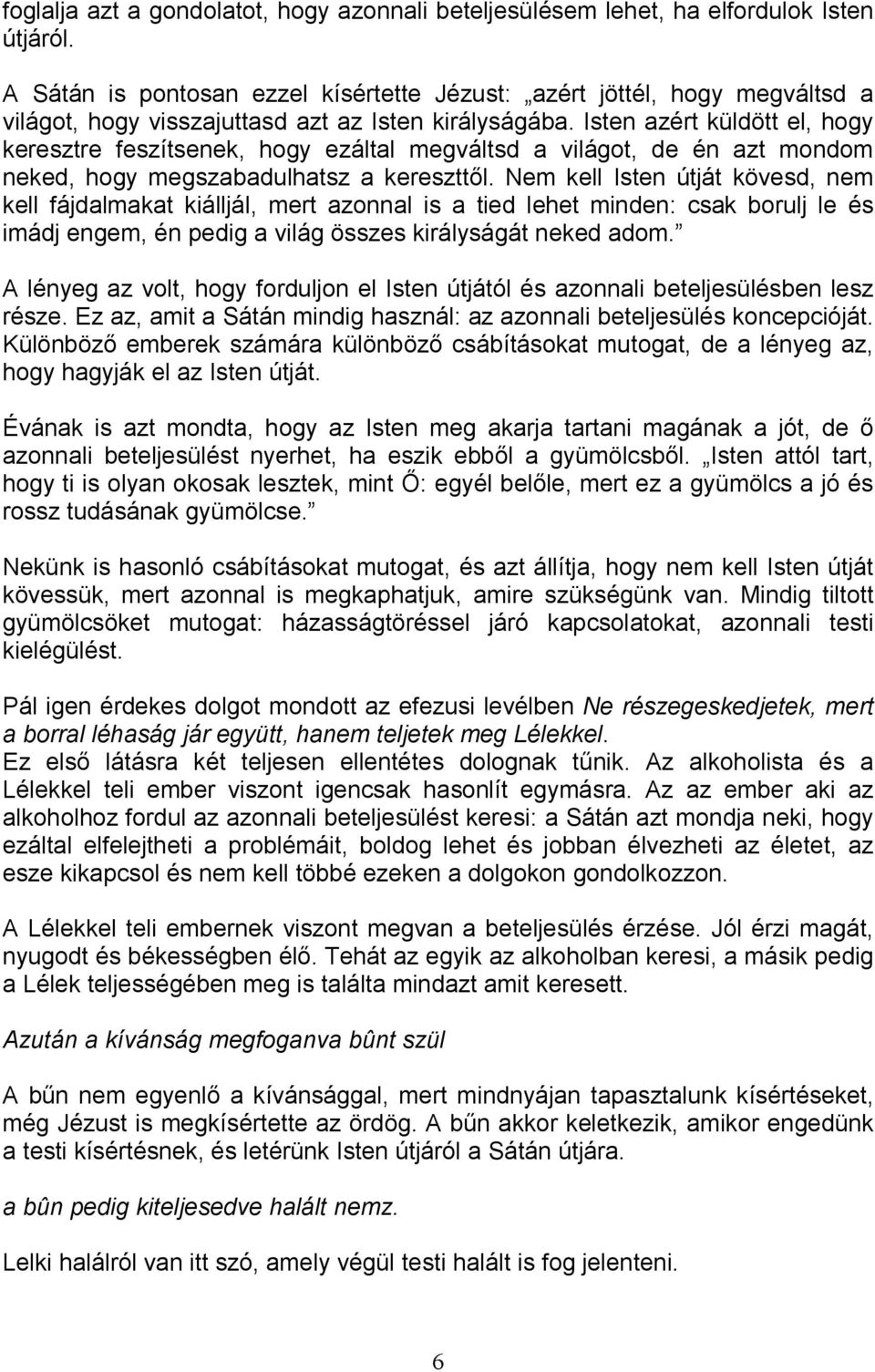 Isten azért küldött el, hogy keresztre feszítsenek, hogy ezáltal megváltsd a világot, de én azt mondom neked, hogy megszabadulhatsz a kereszttıl.
