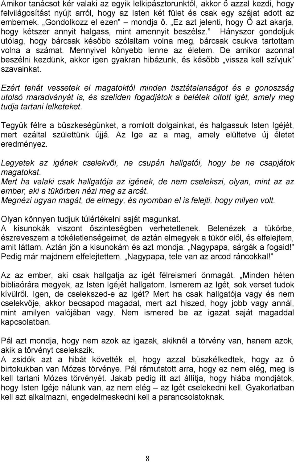 Hányszor gondoljuk utólag, hogy bárcsak késıbb szólaltam volna meg, bárcsak csukva tartottam volna a számat. Mennyivel könyebb lenne az életem.