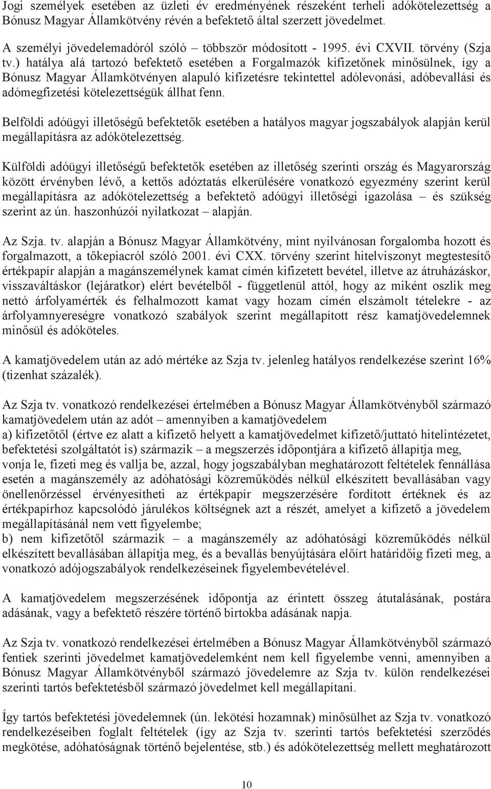 ) hatálya alá tartozó befektető esetében a Forgalmazók kifizetőnek minősülnek, így a Bónusz Magyar Államkötvényen alapuló kifizetésre tekintettel adólevonási, adóbevallási és adómegfizetési